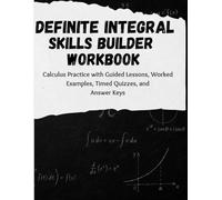 Definite Integral Skills Builder Workbook: Calculus Practice with Guided Lessons, Worked Examples, Timed Quizzes, and Answer Keys