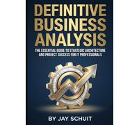 Definitive Business Analysis: Business Analysis Strategies and Approach for Professionals and those New to the Industry