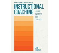 Definitive Guide to Instructional Coaching: Seven Factors for Success