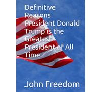 Definitive Reasons President Donald Trump is the Greatest President of All Time