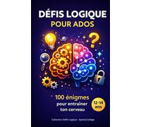 Défis Logique pour Ados: 100 énigmes pour entraîner ton cerveau - 12-14 ans (Défis Logique - Spécial Collège - Tome 1)