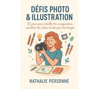 Défis photo & illustration: Un guide pratique et créatif 30 jours pour réveiller ton imagination, canaliser ton stress et retrouver ton énergie ... Drôles & Sans Filtre by Nathalie PERSONNE)