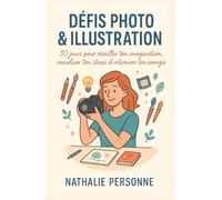 Défis photo & illustration: Un guide pratique et créatif 30 jours pour réveiller ton imagination, canaliser ton stress et retrouver ton énergie ... Drôles & Sans Filtre by Nathalie PERSONNE)