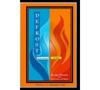 Defrost: From Freeze... to Fire: A Memoir of Thawing, Awakening, and the Fire That Saved Me (Phoenix Rebirth Collection)