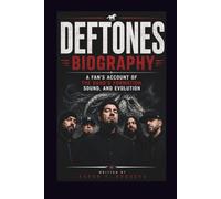 DEFTONES BIOGRAPHY: A FAN'S ACCOUNT OF THE BAND'S FORMATION, SOUND, AND EVOLUTION