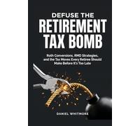 Defuse the Retirement Tax Bomb: Roth Conversions, RMD Strategies, and the Tax Moves Every Retiree Should Make Before It's Too Late