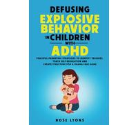 Defusing Explosive Behavior in Children with ADHD: Peaceful Parenting Strategies to Identify Triggers, Teach Self-Regulation and Create Structure for a Drama-Free Home