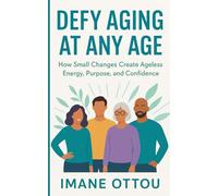 Defy Aging at Any Age: How Small Changes Create Ageless Energy, Purpose, and Confidence (The High-Vibe Life Blueprint)