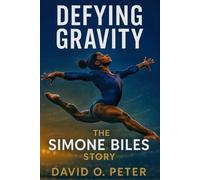 Defying Gravity: The Simone Biles Story: Talent, Courage, Greatness