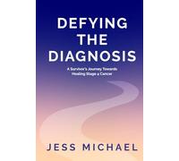 Defying The Diagnosis: A Survivor’s Journey Towards Healing Stage 4 Cancer