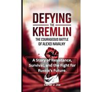 Defying the Kremlin: The Courageous Battle of Alexei Navalny: A Story of Resistance, Survival, and the Fight for Russia’s Future.