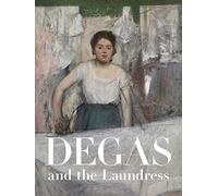 Degas and the Laundress: Women, Work, and Impressionism