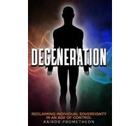 Degeneration: Reclaiming Individual Sovereignty in an Age of Control
