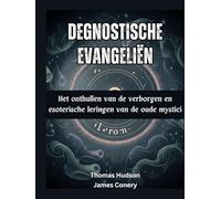 DeGnostische evangeliën: Het onthullen van de verborgen en esoterische leringen van de oude mystici
