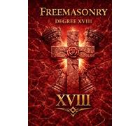 Degree XVIII: Knight of the Rose Croix: Why the 18th degree Was Never About Higher Knowledge. And How the Degree Secretly Sort the Administrators of ... Degrees of Light Secret Society Collection)