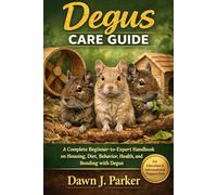 Degus Care Guide: A Complete Beginner-to-Expert Handbook on Housing, Diet, Behavior, Health, and Bonding with Degus