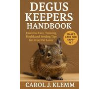 DEGUS KEEPERS HANDBOOK: Essential Care, Training, Health and Feeding Tips for Every Pet Lover”