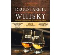 Degustare il whisky. La guida completa ai piaceri unici dei migliori whisky al mondo (Grandi passioni)