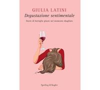 Degustazione sentimentale. Storie di bottiglie giuste nel momento sbagliato (Varia)