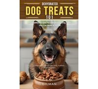Dehydrated Dog Treats 101: 101 Healthy Recipes For Dehydrated Dog Treats You Can Make at Home (Homemade Dog Care 101)