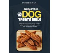 Dehydrated Dog Treats Bible: 150 Healthy, Long-Lasting Snacks with Step-by-Step Dehydration for Busy Owners, Raw Diets, and Sensitive Stomachs