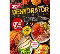 Dehydrator Cookbook: 1300+ Days of Tasty and Healthy Recipes. A Complete Guide to Easy Homemade Dehydrating to Cook Fruits, Vegetables, Meats, Fish, and More for Beginners