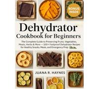 Dehydrator Cookbook for Beginners 2025: 100+ Foolproof Dehydrator Recipes for Healthy Snacks, Meals, and Emergency Prep (The Ultimate Dehydrator Prep Series)