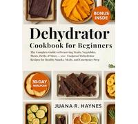 Dehydrator Cookbook for Beginners 2025: 100+ Foolproof Dehydrator Recipes for Healthy Snacks, Meals, and Emergency Prep (The Ultimate Dehydrator Prep Series)
