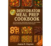Dehydrator Meal Prep Cookbook: 100 Time-Saving, Shelf-Stable Recipes for Busy Families, Outdoor Enthusiasts & Everyday Meal Preppers (The Ultimate Dehydrator Prep Series)