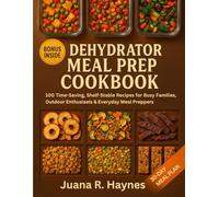 Dehydrator Meal Prep Cookbook: 100 Time-Saving, Shelf-Stable Recipes for Busy Families, Outdoor Enthusiasts & Everyday Meal Preppers (The Ultimate Dehydrator Prep Series)