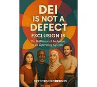 DEI IS NOT A DEFECT, EXCLUSION IS: The Brilliance of Inclusion as an Operating System