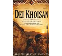 Dei Khoisan: Die ersten Völker des südlichen Afrika, Geschichte der San und Khoi, Ursprung, Kultur, Traditionen und Überleben