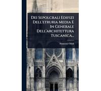 Dei Sepolcrali Edifizi Dell'etruria Media E In Generale Dell'architettura Tuscanica...
