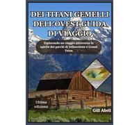 DEI TITANI GEMELLI DELL'OVEST GUIDA DI VIAGGIO: Un viaggio attraverso Yellowstone e Grand Teton: alla scoperta dello spirito, della bellezza e ... viaggio: guide di destinazione di Gill Abril)