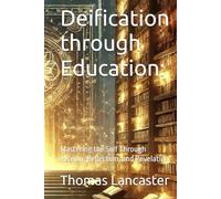 Deification through Education:: Mastering the Self Through Reason, Reflection, and Revelation