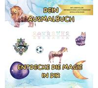 Dein Ausmalbuch - Entdecke die Magie in dir: Mehr als nur ein Ausmalbuch für kleine Entdecker und große Träume. Über 45 Motive für Kinder ab 7 Jahren - Malen, erfahren und mitmachen.