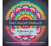 Dein Auszeit Malbuch - 50 Mandalas für Körper, Geist & Seele! Inklusive Entspannungsübungen -: Für mehr Ruhe, Fokus und innere Gelassenheit - Begleitet von Atem- und Achtsamkeitsübungen