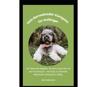 Dein Bernedoodle-Kompass für Anfänger: Der liebevolle Ratgeber für dein erstes Jahr mit dem Traumhund - mit Tipps zur Auswahl,Welpenzeit, Erziehung & Alltag
