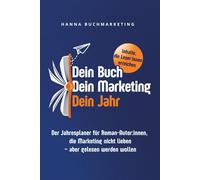 Dein Buch. Dein Marketing. Dein Jahr.: Der Jahresplaner für Roman-Autor:innen, die Marketing nicht lieben - aber gelesen werden wollen