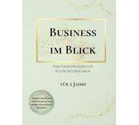 Dein Business im Blick - Der Finanzplaner für Kleinunternehmer für 5 Jahre: Übersichtliche Zusammenfassung deiner Einnahmen & Ausgabe n, immer dabei, als Vorbereitung für deine Steuererklärung