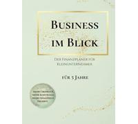 Dein Business im Blick - Der Finanzplaner für Kleinunternehmer für 5 Jahre: Übersichtliche Zusammenfassung deiner Einnahmen & Ausgabe n, immer dabei, als Vorbereitung für deine Steuererklärung