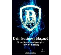 Dein Business-Magnet - 77 Manifestations-Strategien für Geld & Erfolg ( Premium Edition ): Wie du mit Energiearbeit, Klarheit und spiritueller ... und Manifestation als Lebensstil etablierst.