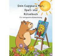 Dein Capybara Mal-, Spaß- und Rätselbuch: Für entspannte Abwechslung. Capybara Malbuch für Kinder.Dein Mal-, Spaß- und Rätselbuch mit Ausmalbildern, ... zur Entspannung & kreativen Auszeit