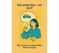 Dein erstes Geld - und jetzt?: Dein Guide zum cleveren Start deiner Finanzen