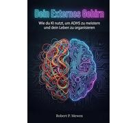 Dein Externes Gehirn: Wie du KI nutzt, um ADHS zu meistern und dein Leben zu organisieren