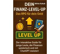 Dein Finanz-Level-up: Das RPG für dein Geld: Der interaktive Guide für junge Leute, der Finanzen spielerisch und mit ChatGPT meistert (myMoneyGPT: Die Finanz-Saga)