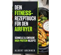 Dein Fitness-Rezeptbuch für den Airfryer: Schnelle & einfache High-Protein-Rezepte