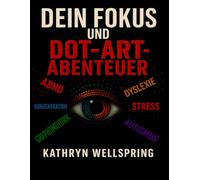 Dein Fokus und Dot-Art-Abenteuer: 70 inspirierende Punkt-für-Punkt-Motive zur Verbesserung von Konzentration, Achtsamkeit und Feinmotorik (Bücher zur Fokus- und Wahrnehmungsübung)