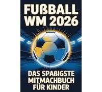 Dein Fußball WM 2026: Das interaktive WM Buch zum Mitmachen für Kinder. Mit komplettem Spielplan, Team- & Stars-Checks, Rekordwissen sowie spannenden Quiz- & Rätsel-Challenges