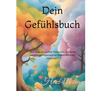 „Dein Gefühlsbuch“: „Eine Reise durch deine Emotionen - Entdecke, verstehe und begleite deine Gefühle auf ihrem Abenteuer!“
